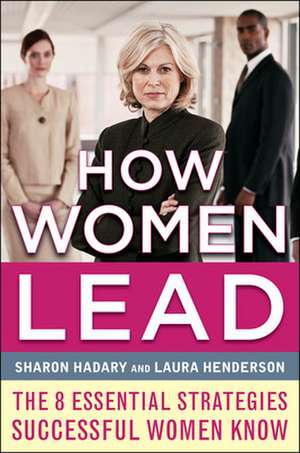 How Women Lead: The 8 Essential Strategies Successful Women Know de Sharon Hadary