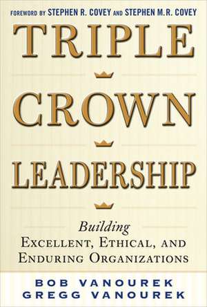 Triple Crown Leadership: Building Excellent, Ethical, and Enduring Organizations de Bob Vanourek