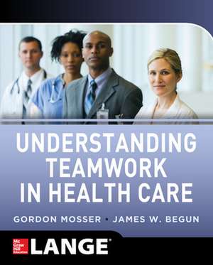 Understanding Teamwork in Health Care de Gordon Mosser