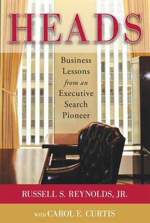 Heads: Business Lessons from an Executive Search Pioneer de Russell Reynolds