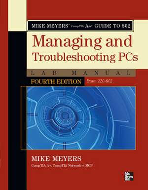 Mike Meyers' CompTIA A+ Guide to 802 Managing and Troubleshooting PCs Lab Manual, Fourth Edition (Exam 220-802) de Mike Meyers