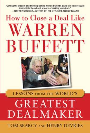 How to Close a Deal Like Warren Buffett: Lessons from the World's Greatest Dealmaker de Tom Searcy