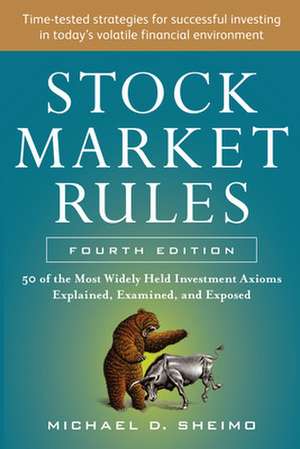 Stock Market Rules: The 50 Most Widely Held Investment Axioms Explained, Examined, and Exposed, Fourth Edition de Michael Sheimo