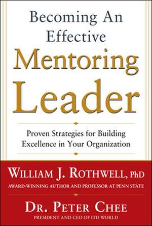 Becoming an Effective Mentoring Leader: Proven Strategies for Building Excellence in Your Organization de William Rothwell