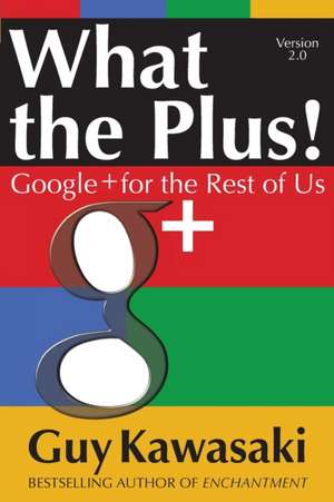 What the Plus!: Google+ for the Rest of Us de Guy Kawasaki