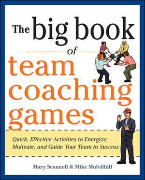 The Big Book of Team Coaching Games: Quick, Effective Activities to Energize, Motivate, and Guide Your Team to Success de Mary Scannell