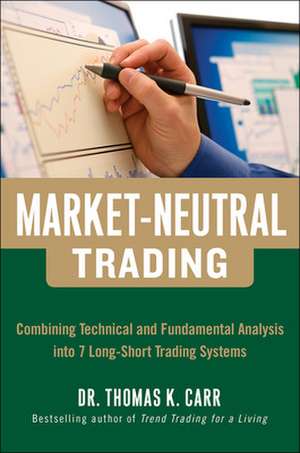 Market-Neutral Trading: Combining Technical and Fundamental Analysis Into 7 Long-Short Trading Systems de Thomas Carr