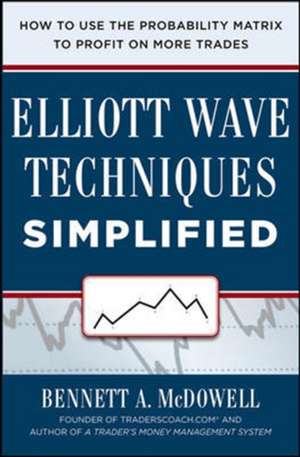 Elliot Wave Techniques Simplified: How to Use the Probability Matrix to Profit on More Trades de Bennett McDowell