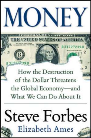 Money: How the Destruction of the Dollar Threatens the Global Economy – and What We Can Do About It de Steve Forbes