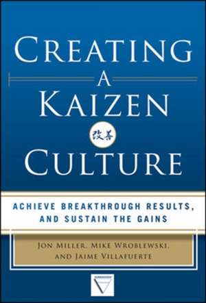 Creating a Kaizen Culture: Align the Organization, Achieve Breakthrough Results, and Sustain the Gains de Jon Miller