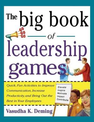 Big Book of Leadership Games: Quick, Fun Activities to Improve Communication, Increase Productivity, and Bring Out the Best in Employees de Vasudha Kathleen Deming