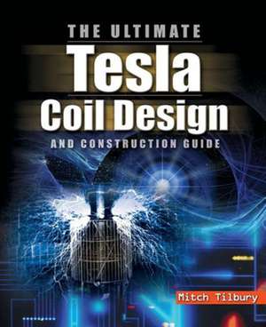 The ULTIMATE Tesla Coil Design and Construction Guide (H/C) de Tilbury