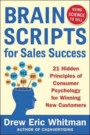 BrainScripts for Sales Success: 21 Hidden Principles of Consumer Psychology for Winning New Customers de Drew Eric Whitman