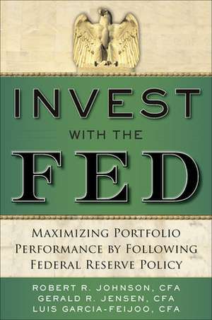 Invest with the Fed: Maximizing Portfolio Performance by Following Federal Reserve Policy de Robert Johnson