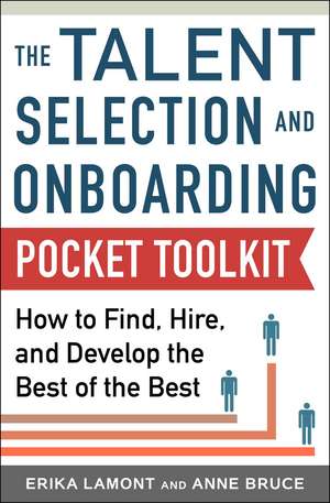 Talent Selection and Onboarding Tool Kit: How to Find, Hire, and Develop the Best of the Best de Erika Lamont