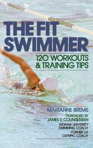 The Fit Swimmer: 120 Workouts & Training Tips de Marianne Brems