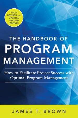 The Handbook of Program Management: How to Facilitate Project Success with Optimal Program Management, Second Edition de James T Brown