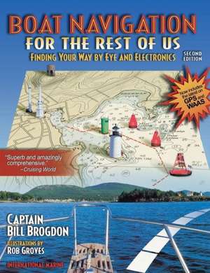 Boat Navigation for the Rest of Us: Finding Your Way by Eye and Electronics de Bill Brogdon