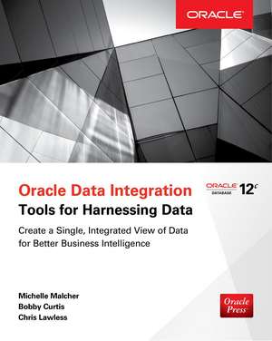 Oracle Data Integration: Tools for Harnessing Data de Michelle Malcher