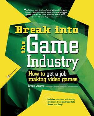 Break Into The Game Industry: How to Get A Job Making Video Games de Ernest Adams