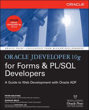 Oracle JDeveloper 10g for Forms & PL/SQL Developers: A Guide to Web Development with Oracle ADF de Peter Koletzke