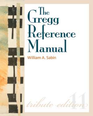 The Gregg Reference Manual: A Manual of Style, Grammar, Usage, and Formatting Tribute Edition de William Sabin