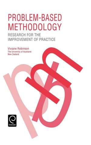 Problem Based Methodology – Research for the Improvement of Practice de Viviane M. J. Robinson