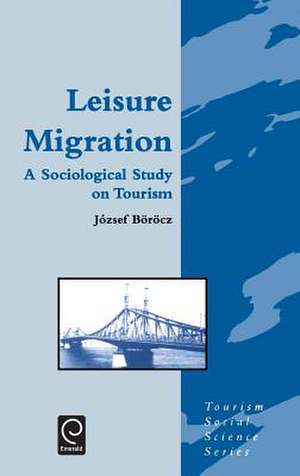 Leisure Migration: Sociological Study on Tourism (Tourism Social Science S.) de Jozsef Borocz