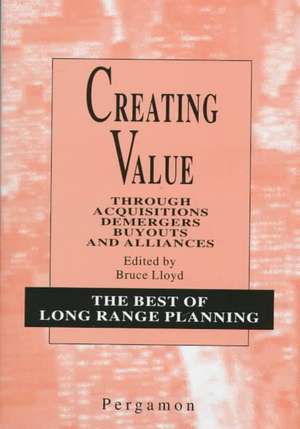 Creating Value – Through Acquisitions, Demergers, Buyouts and Alliances de Bruce Lloyd