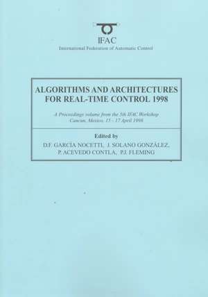 Algorithms and Architectures for Real-Time Control 1998 de D.F. Garcia Nocetti