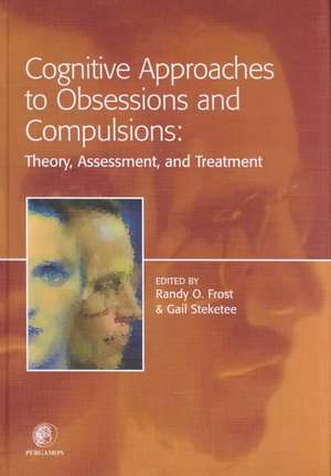 Cognitive Approaches to Obsessions and Compulsions: Theory, Assessment, and Treatment de Randy O. Frost