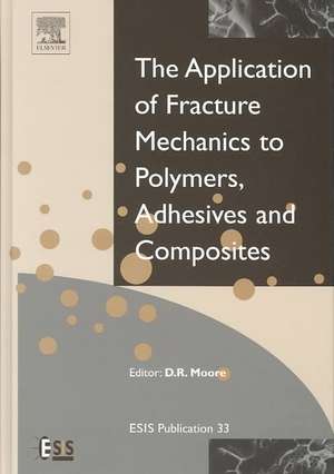 Application of Fracture Mechanics to Polymers, Adhesives and Composites de D. R. Moore