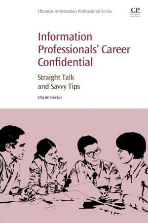 Information Professionals' Career Confidential: Straight Talk and Savvy Tips de Ulla de Stricker