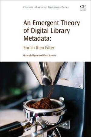 An Emergent Theory of Digital Library Metadata: Enrich then Filter de Getaneh Alemu