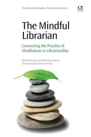 The Mindful Librarian: Connecting the Practice of Mindfulness to Librarianship de Richard Moniz