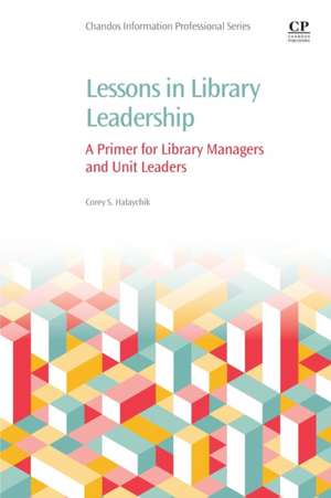 Lessons in Library Leadership: A Primer for Library Managers and Unit Leaders de Corey Halaychik