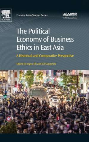 The Political Economy of Business Ethics in East Asia: A Historical and Comparative Perspective de Ingyu Oh