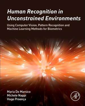 Human Recognition in Unconstrained Environments: Using Computer Vision, Pattern Recognition and Machine Learning Methods for Biometrics de Maria De Marsico