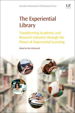 The Experiential Library: Transforming Academic and Research Libraries through the Power of Experiential Learning de Pete McDonnell