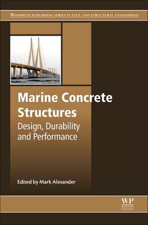 Marine Concrete Structures: Design, Durability and Performance de Mark Alexander