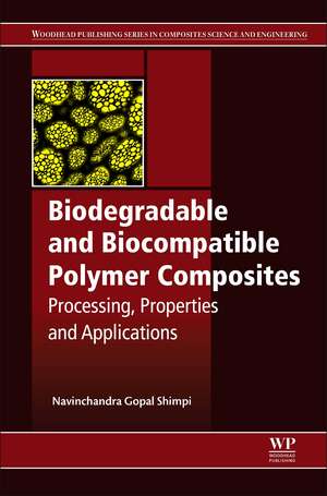 Biodegradable and Biocompatible Polymer Composites: Processing, Properties and Applications de Navinchandra Gopal Shimpi