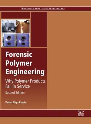 Forensic Polymer Engineering: Why Polymer Products Fail in Service de Peter Rhys Lewis