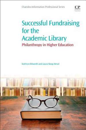 Successful Fundraising for the Academic Library: Philanthropy in Higher Education de Kathryn Dilworth