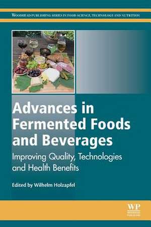 Advances in Fermented Foods and Beverages: Improving Quality, Technologies and Health Benefits de Wilhelm Holzapfel