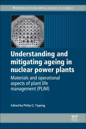 Understanding and Mitigating Ageing in Nuclear Power Plants: Materials and Operational Aspects of Plant Life Management (PLIM) de Philip G Tipping