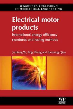 Electrical Motor Products: International Energy-Efficiency Standards and Testing Methods de Jianfeng Yu