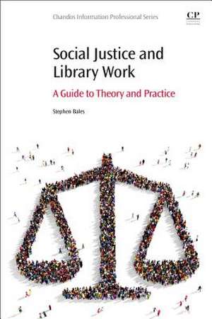 Social Justice and Library Work: A Guide to Theory and Practice de Stephen Bales