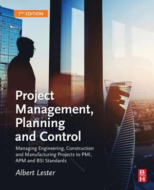 Project Management, Planning and Control: Managing Engineering, Construction and Manufacturing Projects to PMI, APM and BSI Standards de Albert Lester