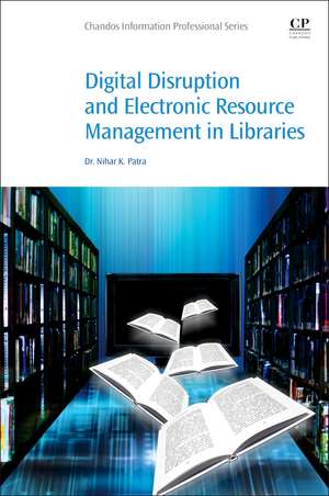 Digital Disruption and Electronic Resource Management in Libraries de Nihar K. Dr. Patra