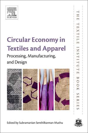 Circular Economy in Textiles and Apparel: Processing, Manufacturing, and Design de Subramanian Senthilkannan Muthu